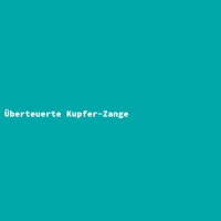 Überteuerte Kupfer-Zange
