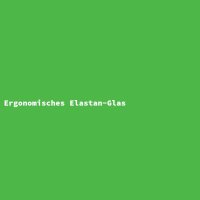 Ergonomisches Elastan-Glas