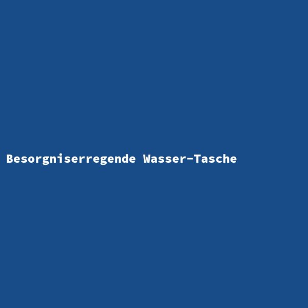 Besorgniserregende Wasser-Tasche