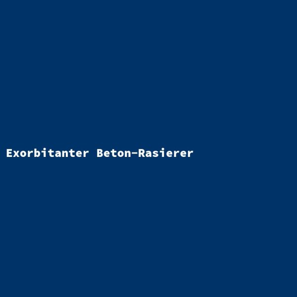 Exorbitanter Beton-Rasierer