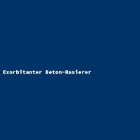 Exorbitanter Beton-Rasierer